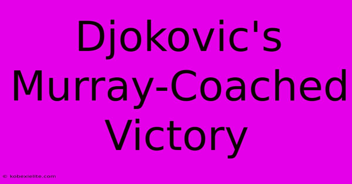 Djokovic's Murray-Coached Victory