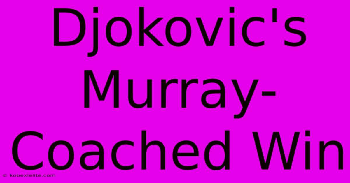 Djokovic's Murray-Coached Win