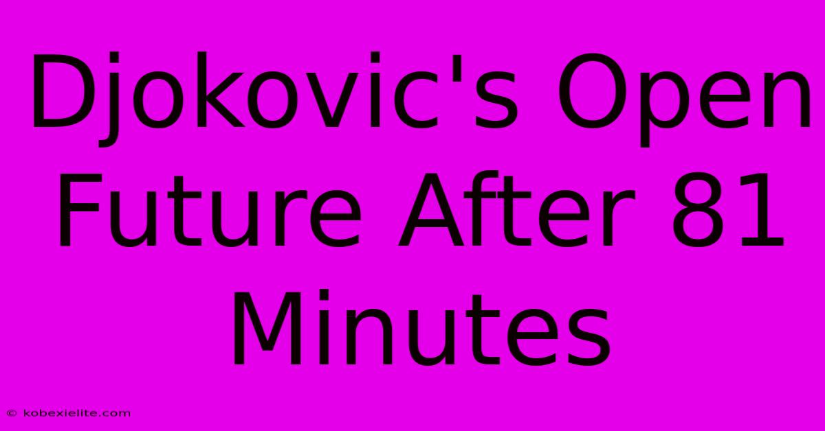 Djokovic's Open Future After 81 Minutes