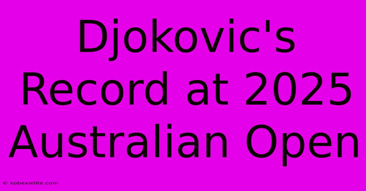 Djokovic's Record At 2025 Australian Open