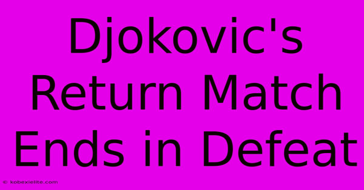 Djokovic's Return Match Ends In Defeat