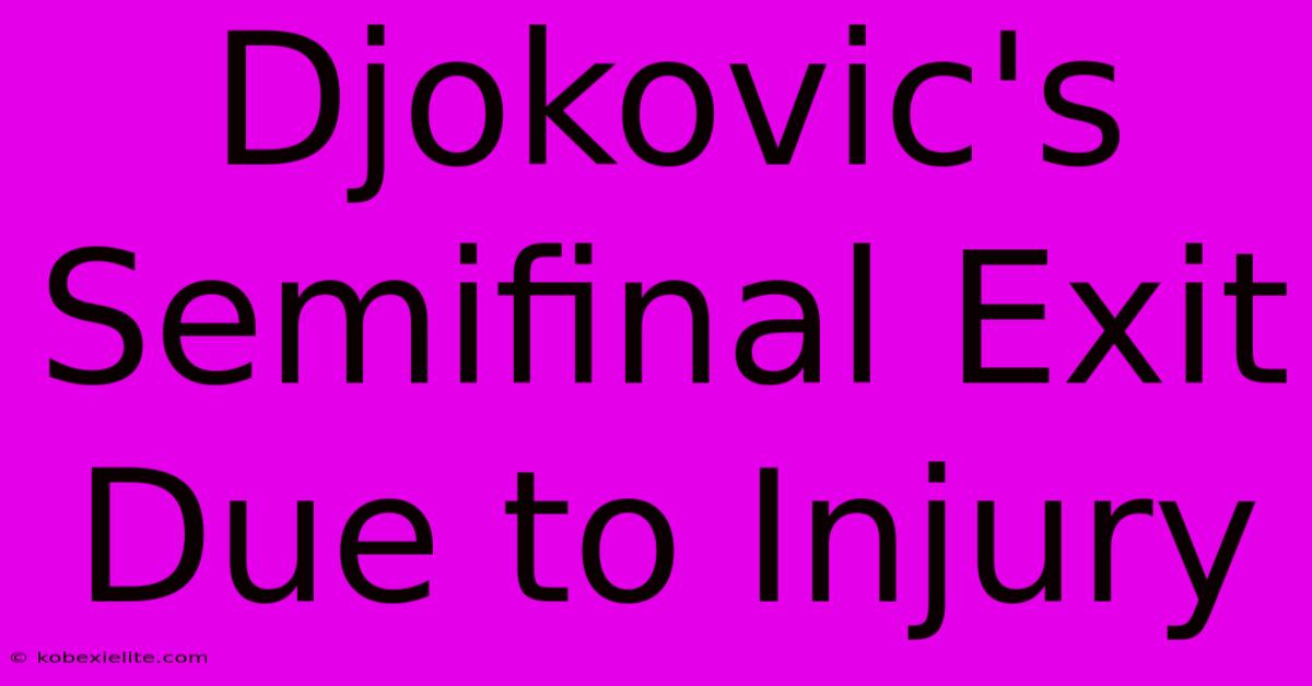 Djokovic's Semifinal Exit Due To Injury