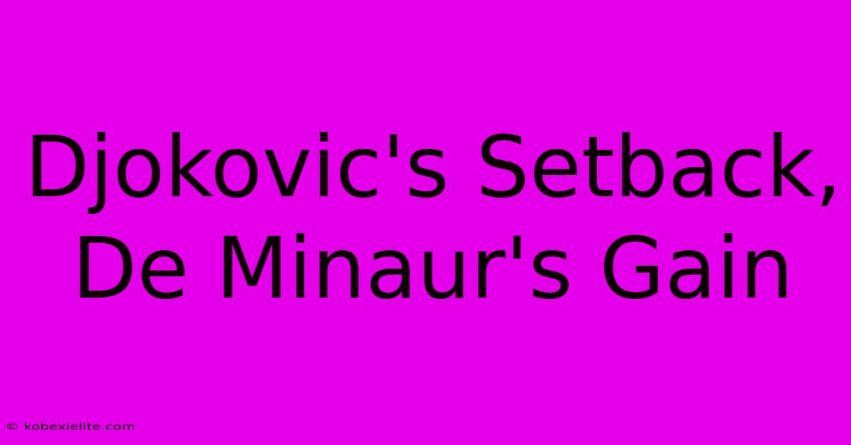 Djokovic's Setback, De Minaur's Gain