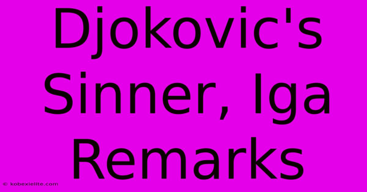 Djokovic's Sinner, Iga Remarks