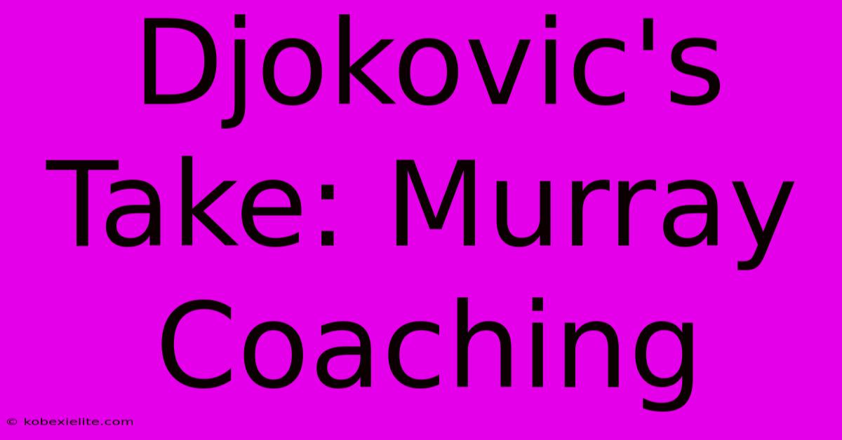 Djokovic's Take: Murray Coaching