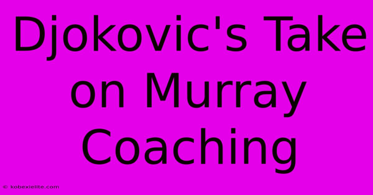 Djokovic's Take On Murray Coaching