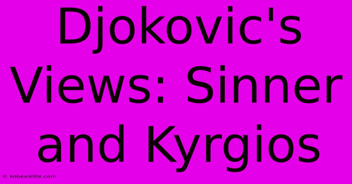 Djokovic's Views: Sinner And Kyrgios