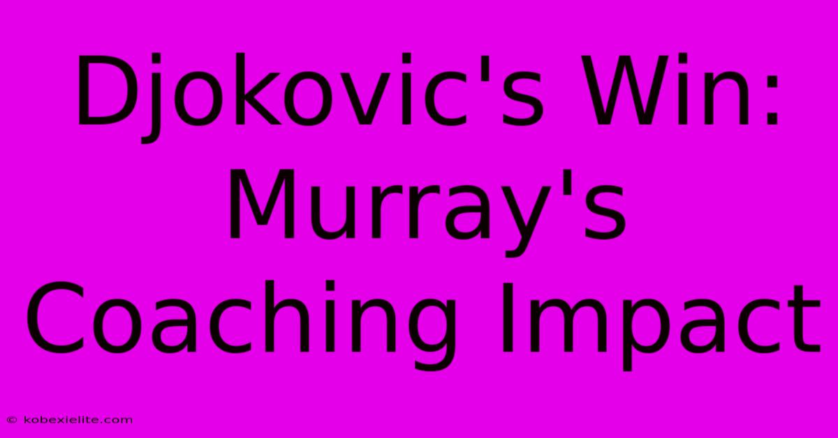 Djokovic's Win: Murray's Coaching Impact