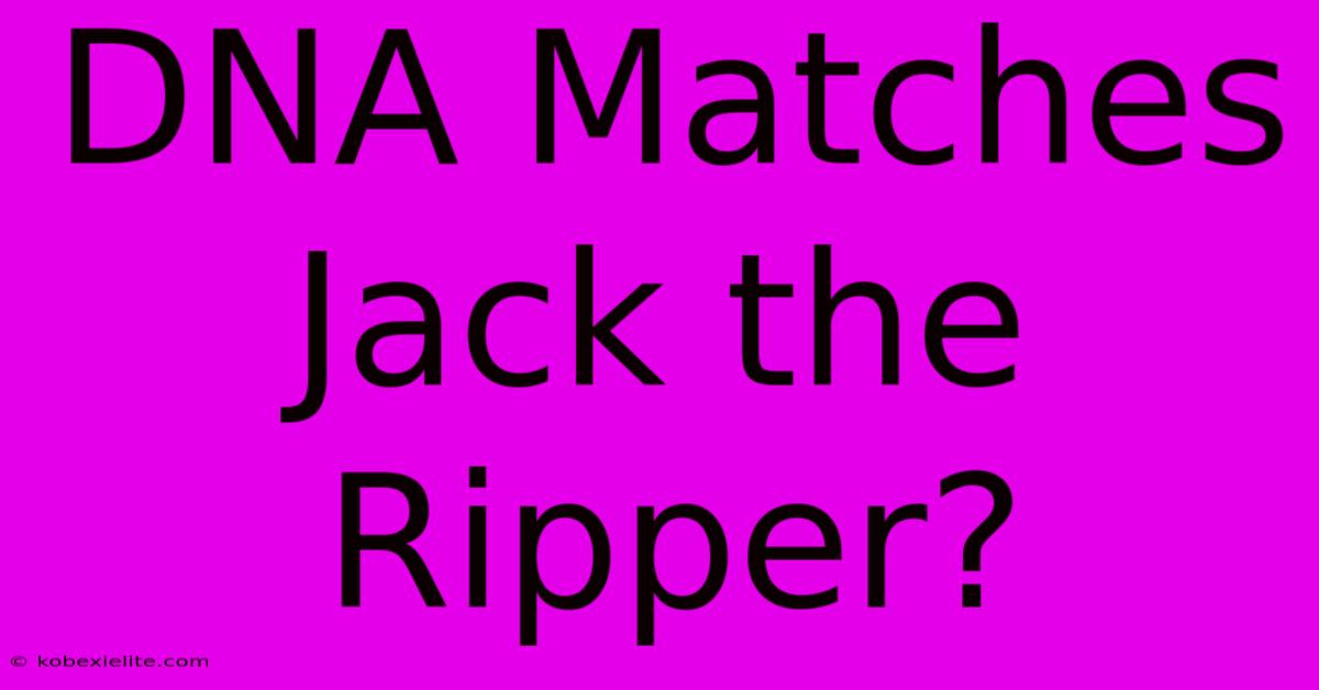 DNA Matches Jack The Ripper?