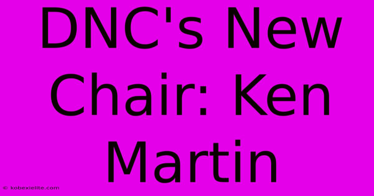 DNC's New Chair: Ken Martin