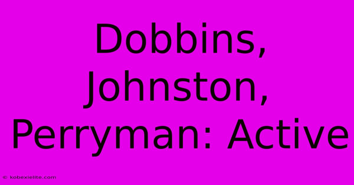 Dobbins, Johnston, Perryman: Active