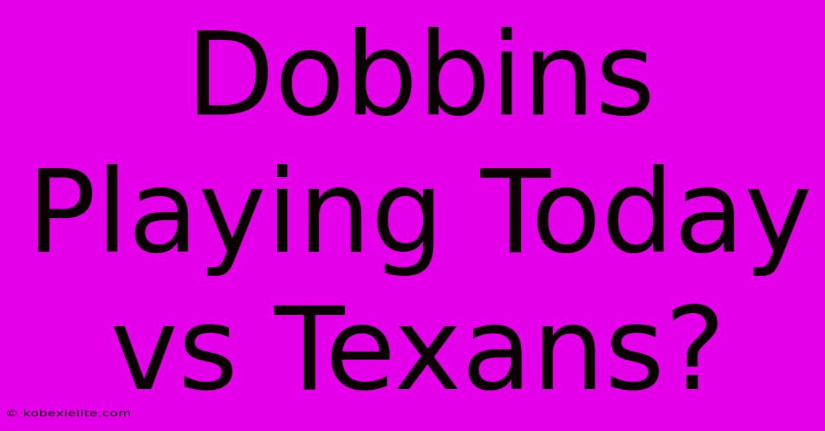 Dobbins Playing Today Vs Texans?