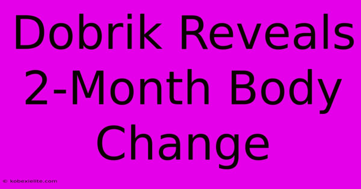 Dobrik Reveals 2-Month Body Change