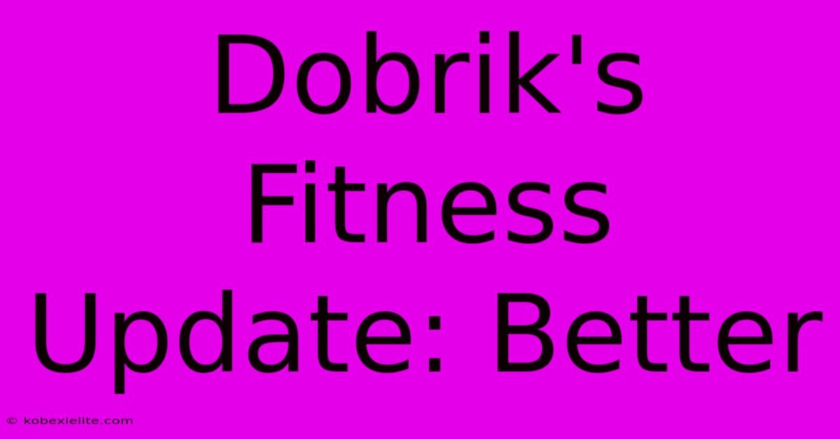 Dobrik's Fitness Update: Better