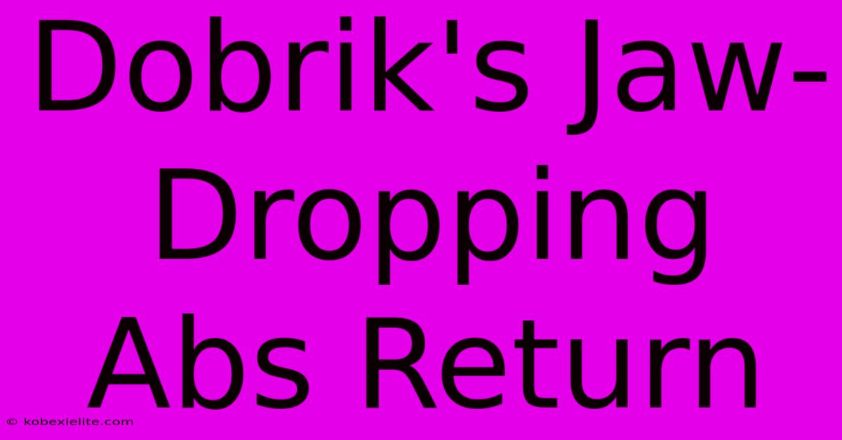 Dobrik's Jaw-Dropping Abs Return