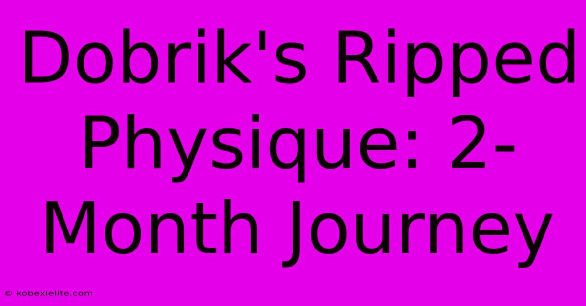 Dobrik's Ripped Physique: 2-Month Journey