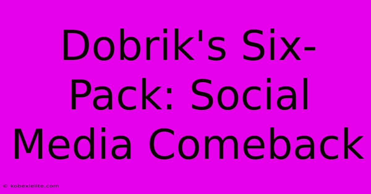 Dobrik's Six-Pack: Social Media Comeback