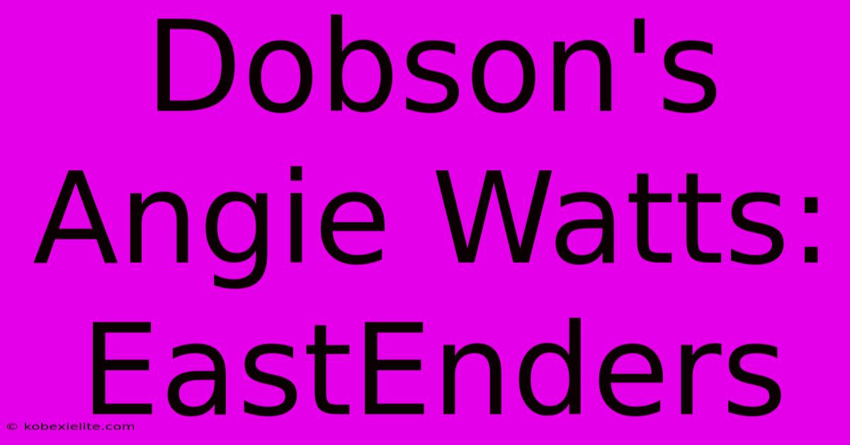 Dobson's Angie Watts: EastEnders