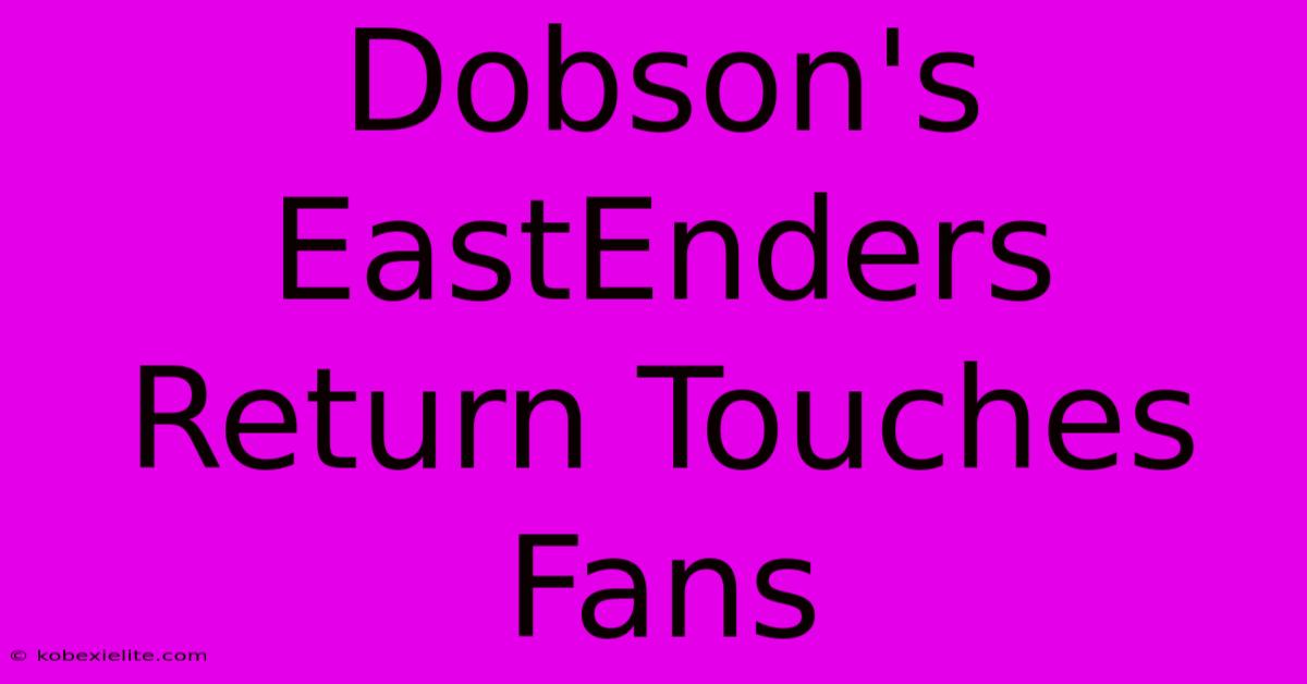 Dobson's EastEnders Return Touches Fans