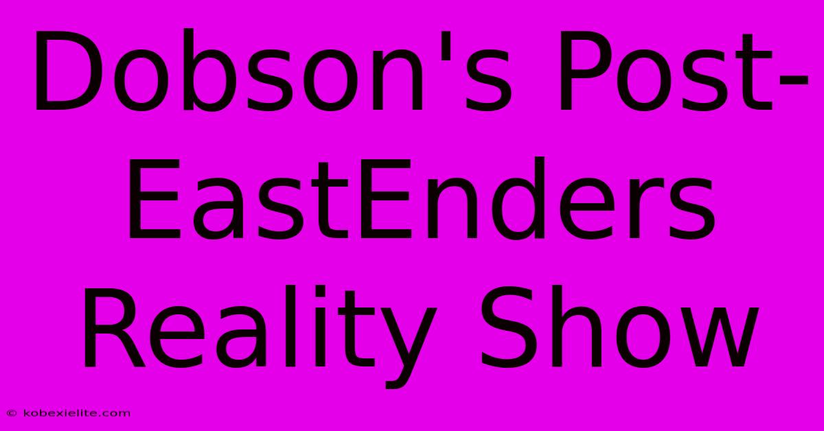 Dobson's Post-EastEnders Reality Show