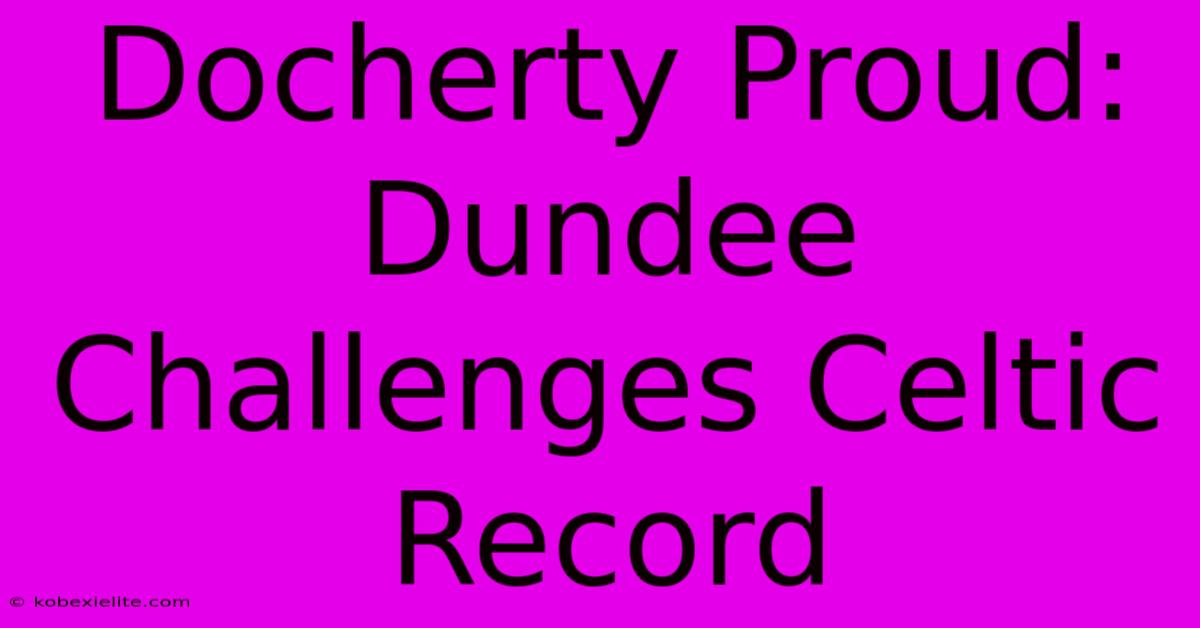 Docherty Proud: Dundee Challenges Celtic Record