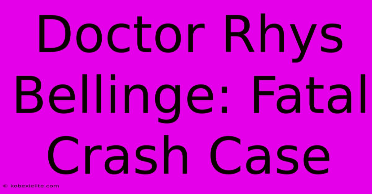 Doctor Rhys Bellinge: Fatal Crash Case