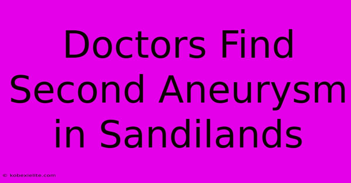 Doctors Find Second Aneurysm In Sandilands