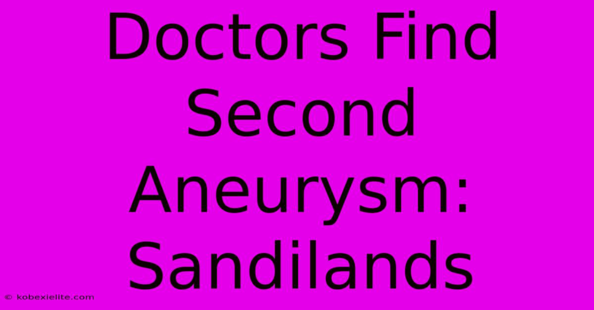 Doctors Find Second Aneurysm: Sandilands