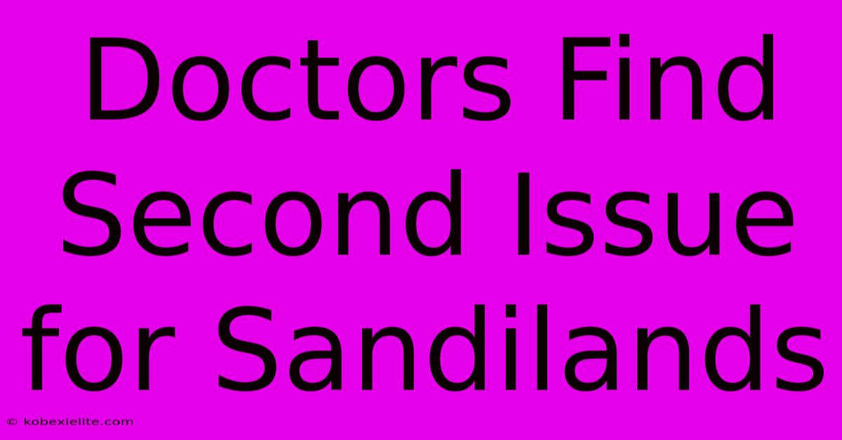 Doctors Find Second Issue For Sandilands