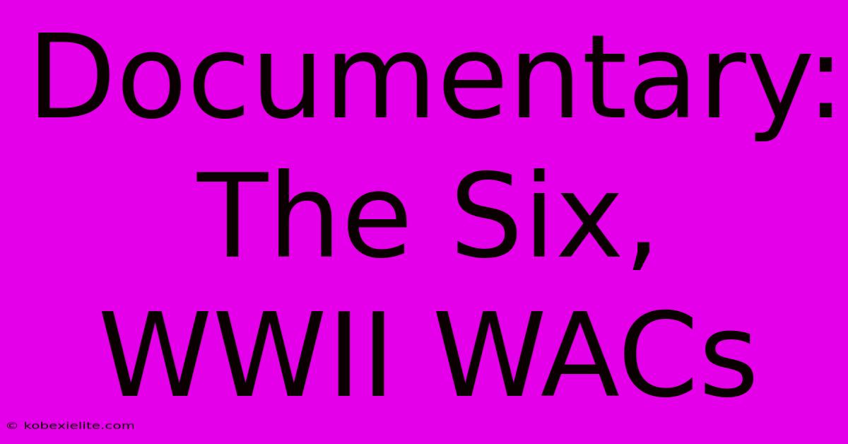 Documentary: The Six,  WWII WACs