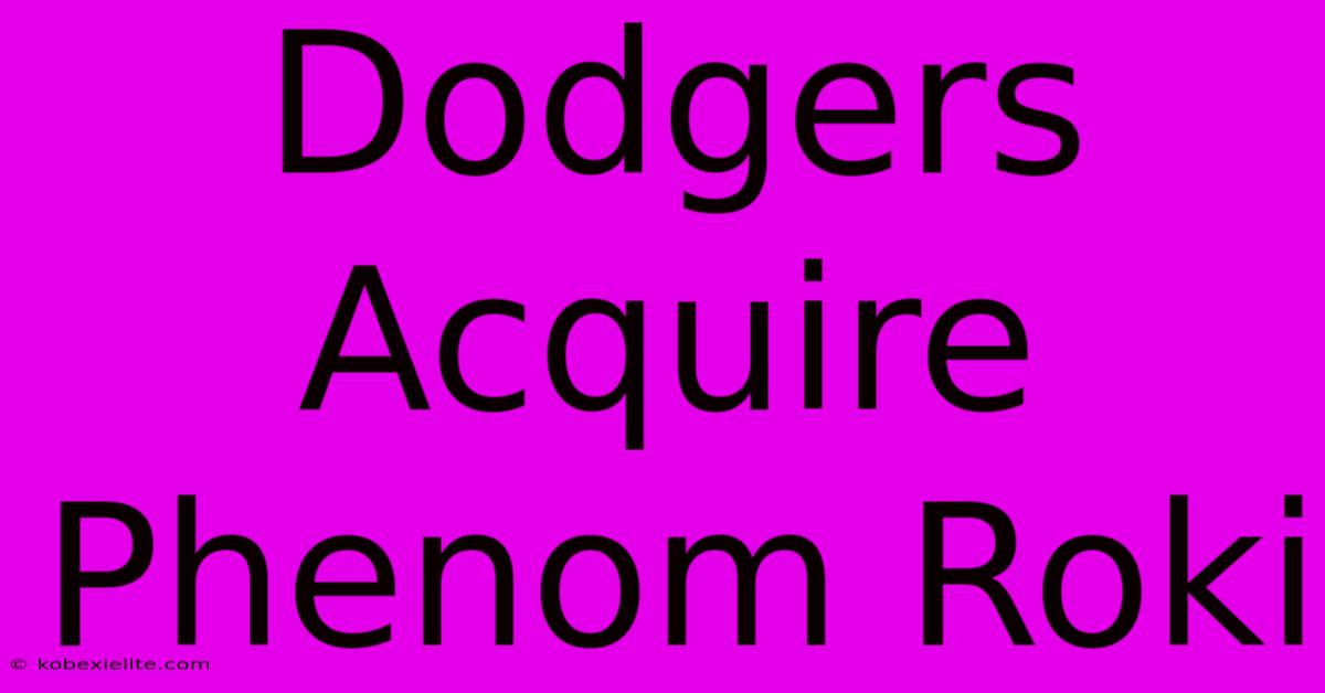 Dodgers Acquire  Phenom Roki