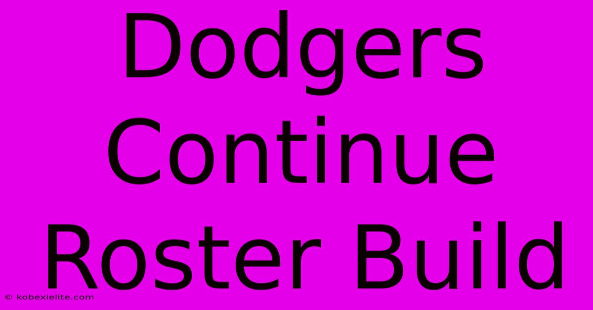 Dodgers Continue Roster Build