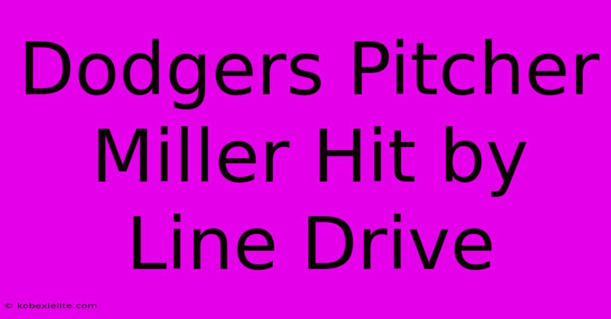 Dodgers Pitcher Miller Hit By Line Drive