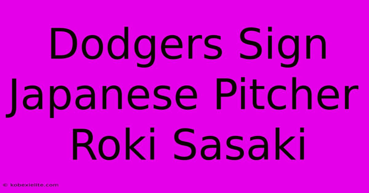 Dodgers Sign Japanese Pitcher Roki Sasaki