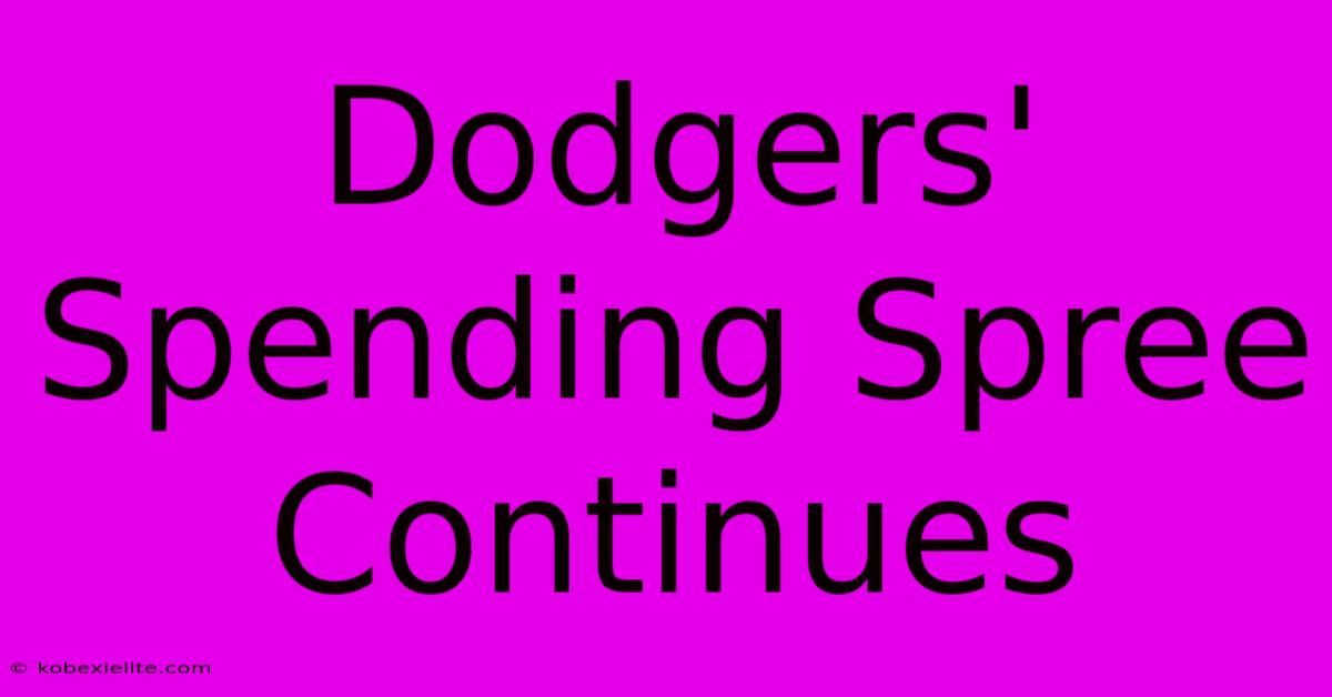 Dodgers' Spending Spree Continues