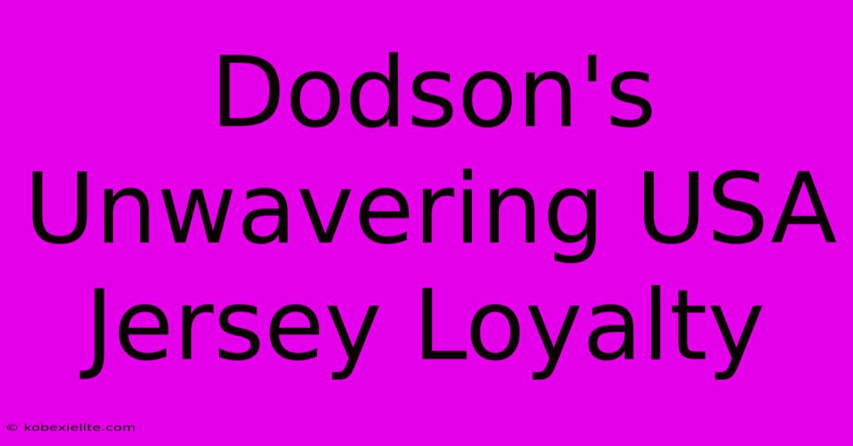 Dodson's Unwavering USA Jersey Loyalty