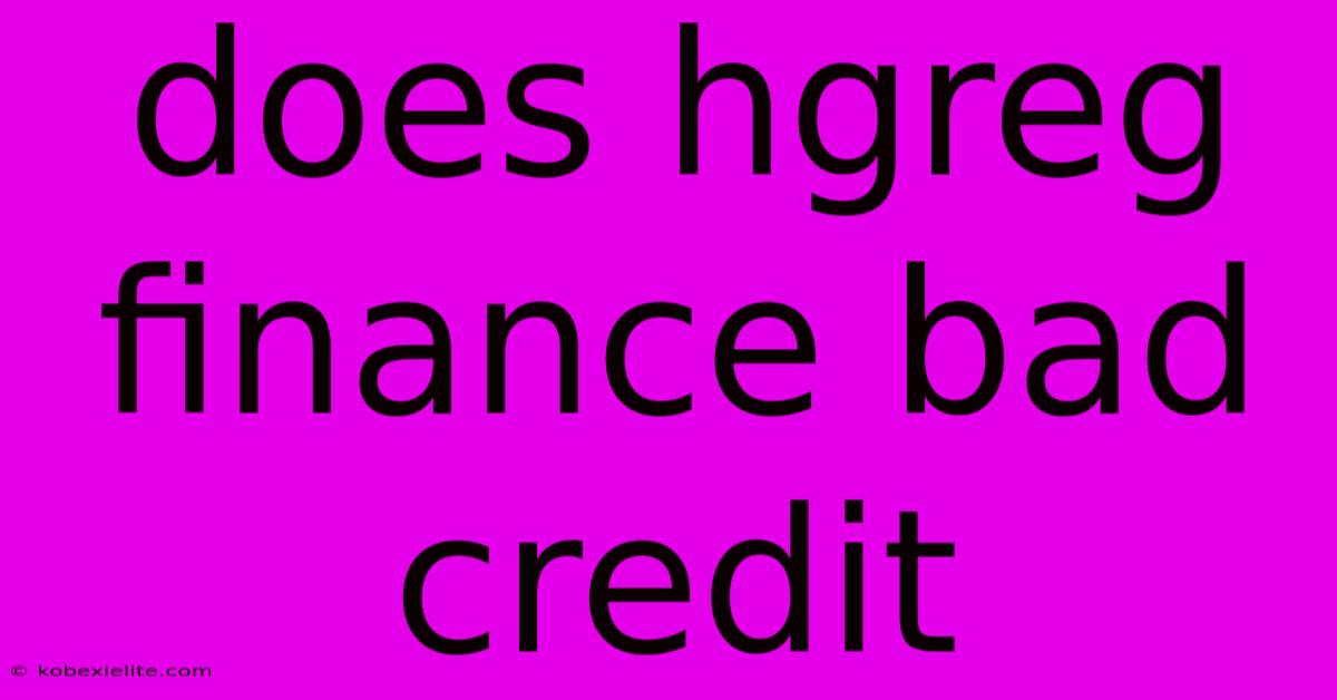 Does Hgreg Finance Bad Credit Does Hgreg Finance Bad Credit