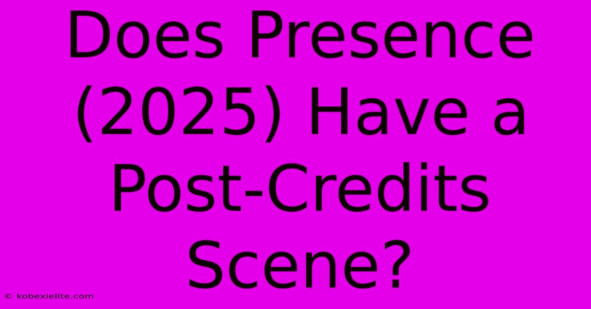 Does Presence (2025) Have A Post-Credits Scene?