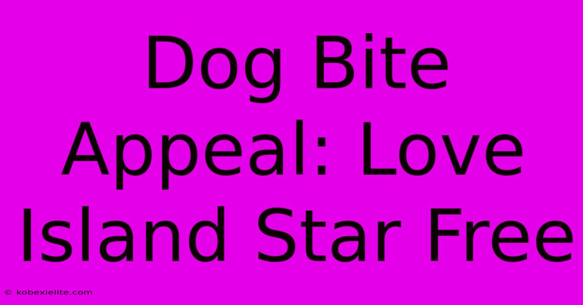 Dog Bite Appeal: Love Island Star Free