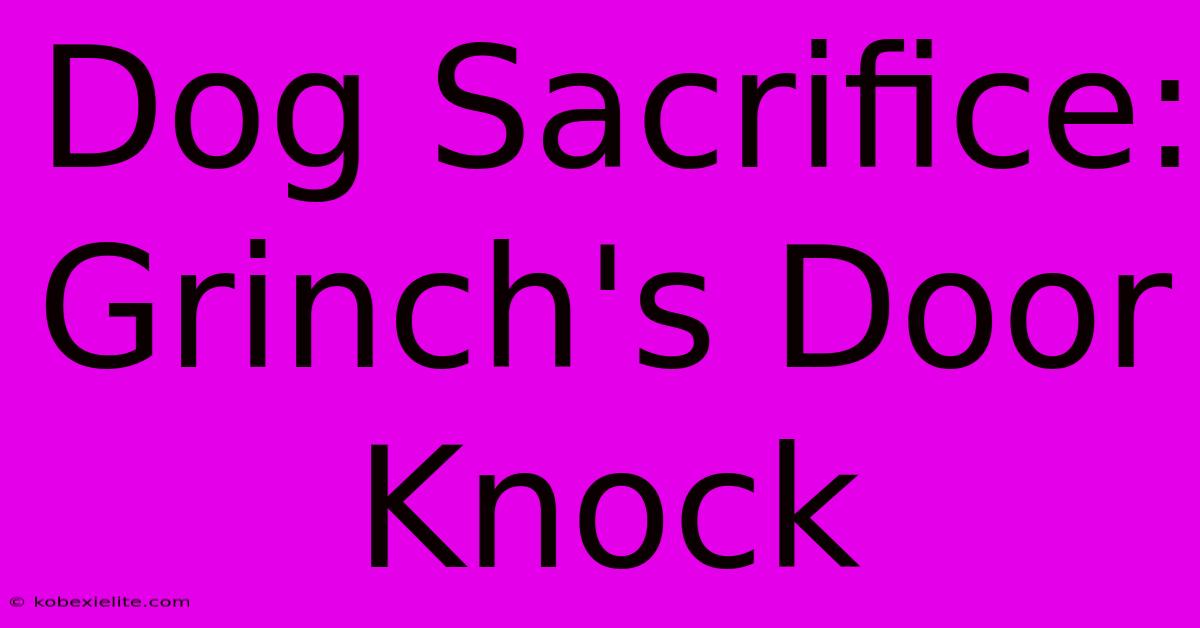 Dog Sacrifice: Grinch's Door Knock