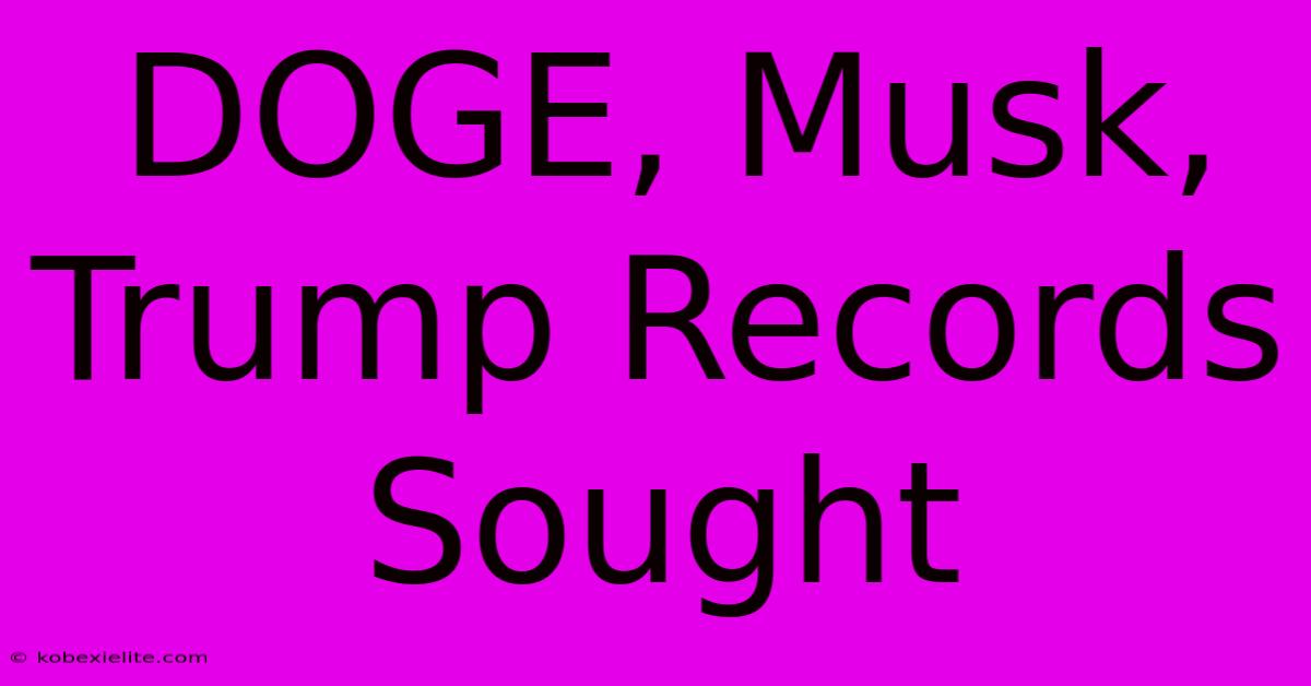 DOGE, Musk, Trump Records Sought