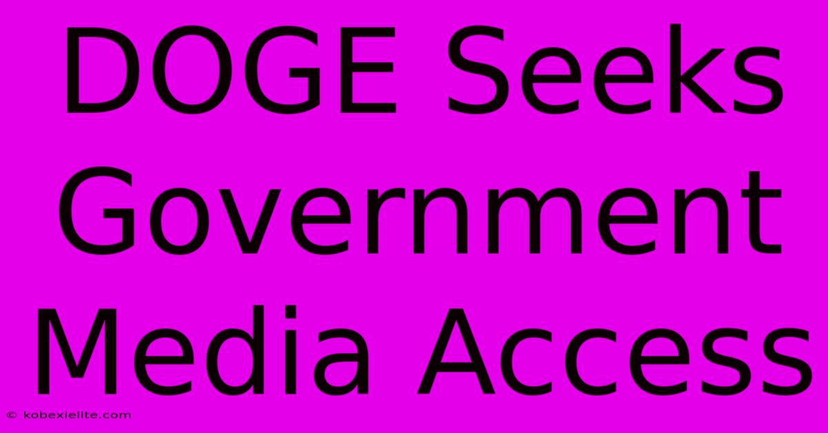 DOGE Seeks Government Media Access