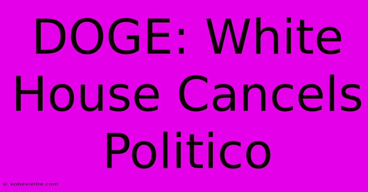 DOGE: White House Cancels Politico