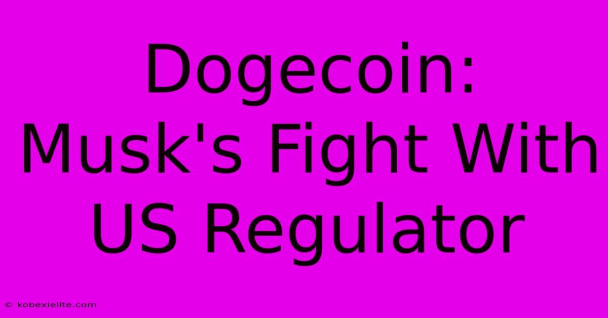 Dogecoin: Musk's Fight With US Regulator