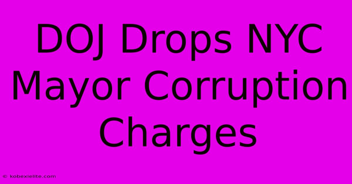 DOJ Drops NYC Mayor Corruption Charges