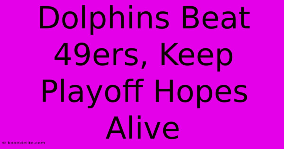 Dolphins Beat 49ers, Keep Playoff Hopes Alive