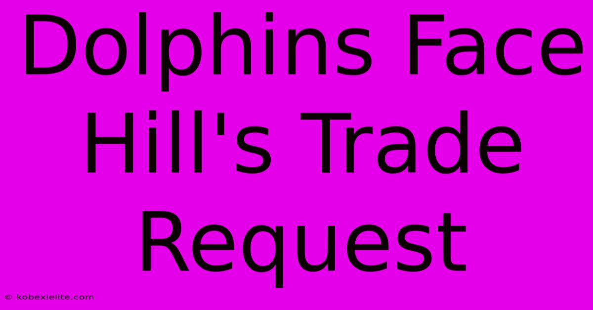 Dolphins Face Hill's Trade Request