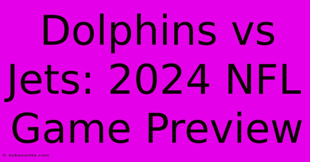 Dolphins Vs Jets: 2024 NFL Game Preview