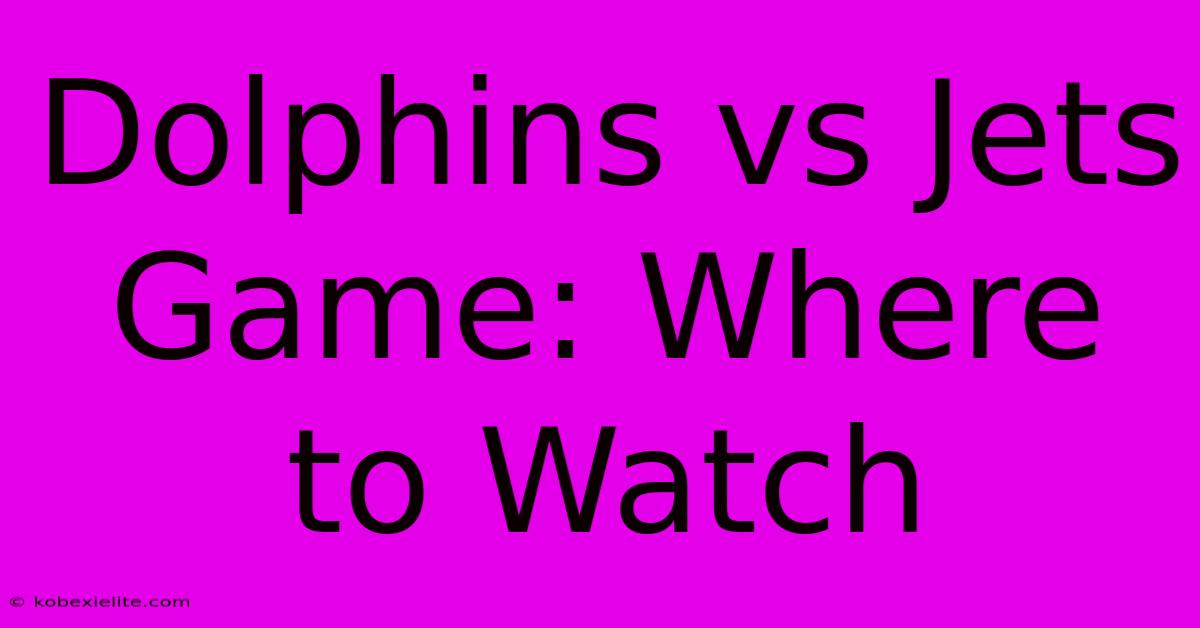 Dolphins Vs Jets Game: Where To Watch