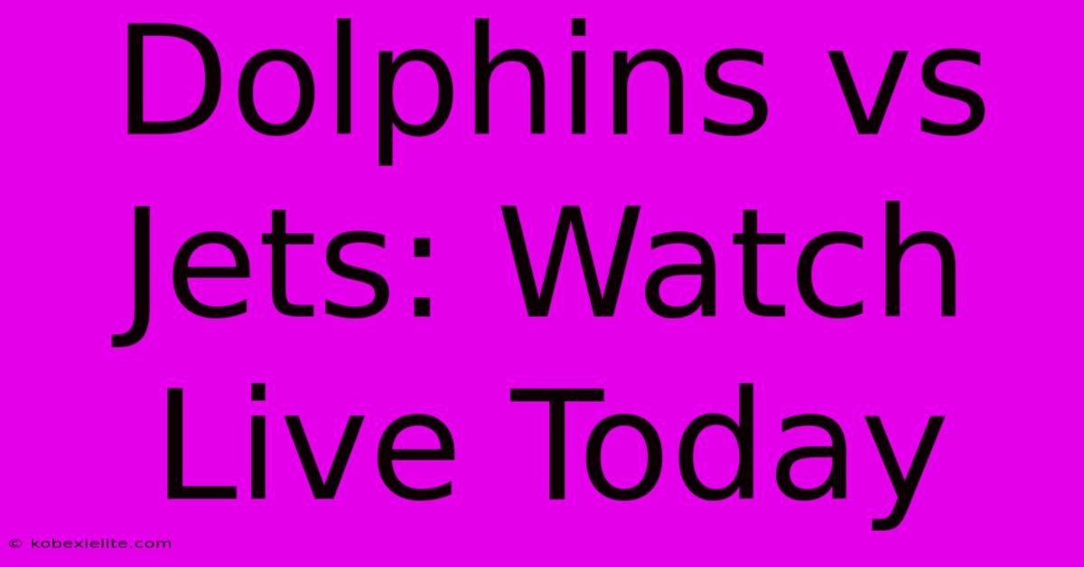 Dolphins Vs Jets: Watch Live Today